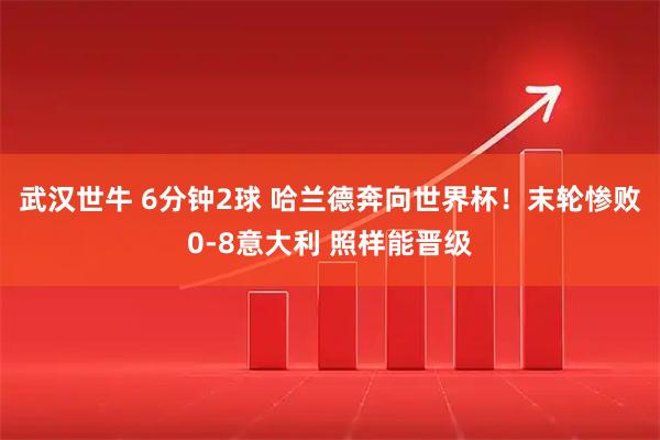 武汉世牛 6分钟2球 哈兰德奔向世界杯!末轮惨败0-8意大利 照样能晋级