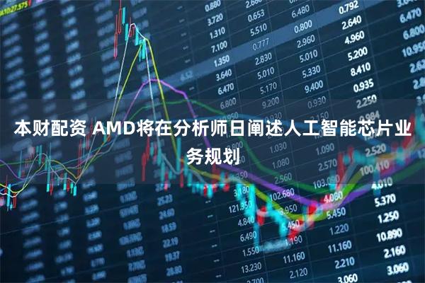 本财配资 AMD将在分析师日阐述人工智能芯片业务规划